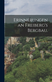 Hardcover Erinnerungen an Freiberg's Bergbau. [German] Book
