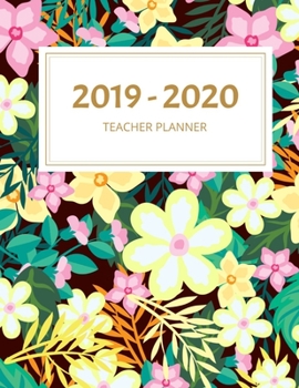 2019 - 2020 TEACHER PLANNER: Tropical Floral Design : Weekly and Monthly Academic Teacher Planner, Organizer & Diary 100 Pages