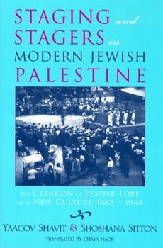 Staging and Stagers in Modern Jewish Palestine: The Creation of Festive Lore in a New Culture, 1882-1948 - Book  of the Raphael Patai Series in Jewish Folklore and Anthropology
