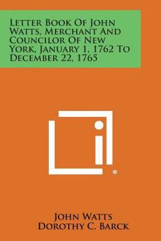 Paperback Letter Book of John Watts, Merchant and Councilor of New York, January 1, 1762 to December 22, 1765 Book