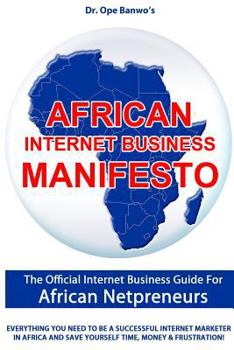 Paperback African Internet Business Manifesto: The Official Internet Busienss Guide For African Netpreneurs And their Foreign Partners Book