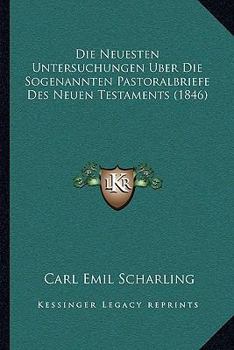 Paperback Die Neuesten Untersuchungen Uber Die Sogenannten Pastoralbriefe Des Neuen Testaments (1846) [German] Book