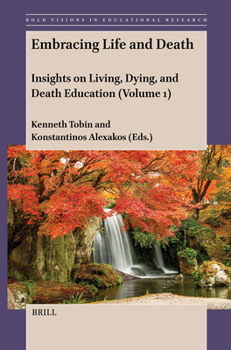 Embracing Life and Death: Insights on Living, Dying, and Death Education (Volume 1) (Bold Visions in Educational Research)
