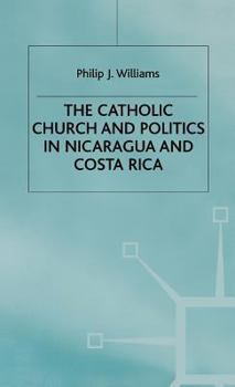 Hardcover The Catholic Church and Politics in Nicaragua and Costa Rica Book