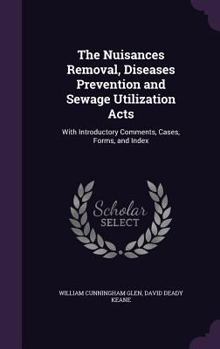 Hardcover The Nuisances Removal, Diseases Prevention and Sewage Utilization Acts: With Introductory Comments, Cases, Forms, and Index Book