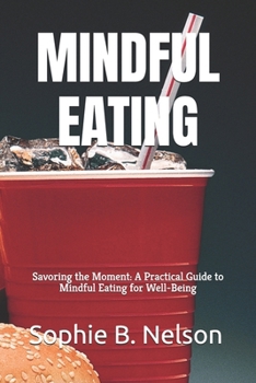 MINDFUL EATING: Savoring the Moment: A Practical Guide to Mindful Eating for Well-Being