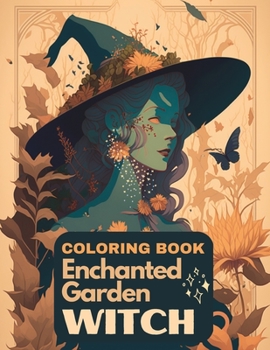 Enchanted Garden Witch Coloring Book: A Coloring Book for Adults to Explore the World of Witches