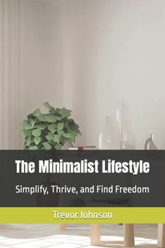 Paperback The Minimalist Lifestyle: Simplify, Thrive, and Find Freedom Book