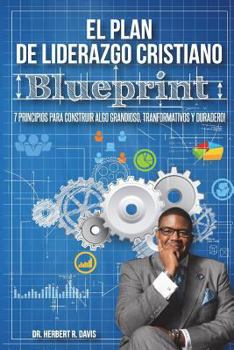 Paperback El Plan De Liderazgo Cristiano Blueprint: 7 Principios Para Construir Algo Grandioso, Transformativo y Duradero! [Spanish] Book