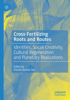 Paperback Cross-Fertilizing Roots and Routes: Identities, Social Creativity, Cultural Regeneration and Planetary Realizations Book