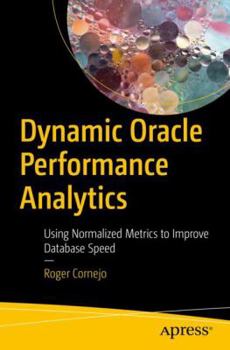 Paperback Dynamic Oracle Performance Analytics: Using Normalized Metrics to Improve Database Speed Book
