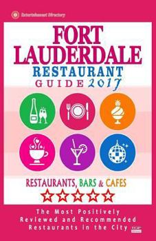 Fort Lauderdale Restaurant Guide 2017: Best Rated Restaurants in Fort Lauderdale, Florida - 500 Restaurants, Bars and Caf�s Recommended for Visitors, 2017