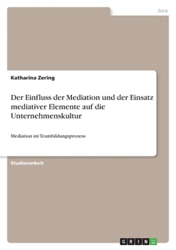 Der Einfluss der Mediation und der Einsatz mediativer Elemente auf die Unternehmenskultur: Mediation im Teambildungsprozess