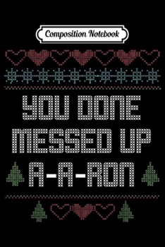 Composition Notebook: You Done Messed Up A - A - Ron Funny Christmas  Journal/Notebook Blank Lined Ruled 6x9 100 Pages