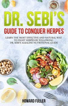 Paperback Dr. Sebi's Guide to Conquer Herpes: Learn the Most Effective and Natural Way to Fight Herpes by Following Dr. Sebi's Alkaline Nutritional Guide Book