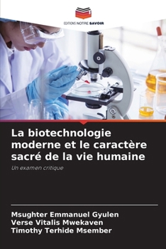 La biotechnologie moderne et le caractère sacré de la vie humaine (French Edition)