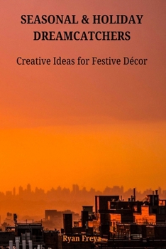 SEASONAL & HOLIDAY DREAMCATCHERS: Creative Ideas for Festive Décor