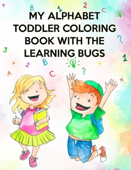 Paperback My Alphabet Toddler Coloring Book With The Learning Bugs: My Alphabet Toddler Coloring Book With The Learning Bugs, Alphabet Coloring Book. 179 pages Book