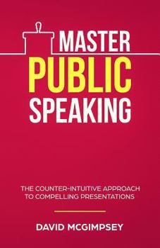 Paperback Master Public Speaking: The Counter-Intuitive Approach to Compelling Presentations Book