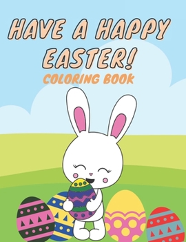 Paperback Have A Happy Easter Coloring Book: Fun Easter Coloring pages with Bunnies, Chicks, Easter eggs and More Book