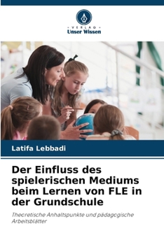Paperback Der Einfluss des spielerischen Mediums beim Lernen von FLE in der Grundschule [German] Book