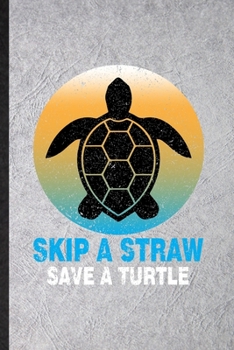 Skip a Straw Save a Turtle: Funny Green Turtle Owner Vet Lined Notebook/ Blank Journal For Exotic Animal Lover, Inspirational Saying Unique Special Birthday Gift Idea Cute Ruled 6x9 110 Pages