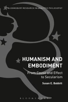 Hardcover Humanism and Embodiment: From Cause and Effect to Secularism Book