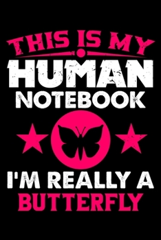 Paperback This Is My Human Notebook I'm Really a Butterfly: Lined Notebook Journal/Diary - 120 Pages (6 x 9 inches) - Perfect Gift Idea for Butterfly Lover Book
