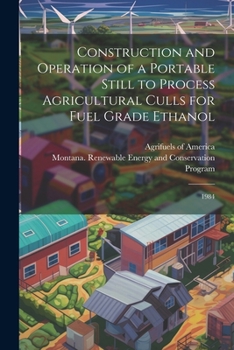 Paperback Construction and Operation of a Portable Still to Process Agricultural Culls for Fuel Grade Ethanol: 1984 Book