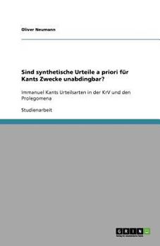 Sind synthetische Urteile a priori für Kants Zwecke unabdingbar?: Immanuel Kants Urteilsarten in der KrV und den Prolegomena
