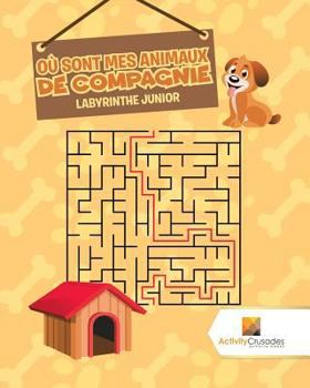 Paperback Où Sont Mes Animaux De Compagnie: Labyrinthe Junior [French] Book