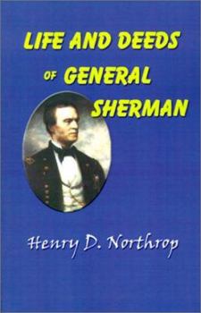Life and Deeds of General Sherman, Including the Story of his Great March to the sea ..