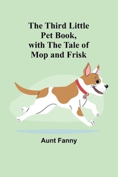 Paperback The Third Little Pet Book, with the Tale of Mop and Frisk Book