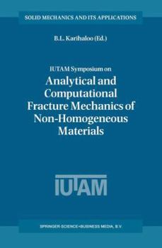 Iutam Symposium on Analytical and Computational Fracture Mechanics of Non-Homogeneous Materials: Proceedings of the Iutam Symposium Held in Cardiff, U.K., 18-22 June 2001