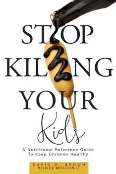 Paperback Stop Killing Your Kids: A Nutritional Reference Guide to Keep Children Healthy Book