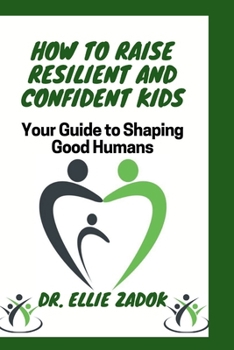 Paperback How to Raise Resilient and Confident Kids: Your Guide to Shaping Good Humans Book