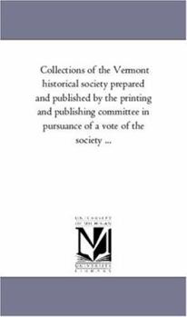 Collections of the Vermont historical society prepared and published by the printing and publishing committee in pursuance of a vote of the society ...