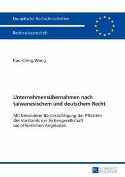 Unternehmensuebernahmen Nach Taiwanesischem Und Deutschem Recht: Mit Besonderer Beruecksichtigung Der Pflichten Des Vorstands Der Aktiengesellschaft B