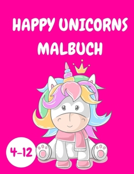 Paperback Happy Unicorns Malbuch Kinder 4-12: Einhorn-Aktivit?tsbuch f?r Kinder - Malbuch f?r Kinder - Malbuch f?r Kinder - Entspannungs-Malbuch f?r Einhorn-Lie [German] [Large Print] Book