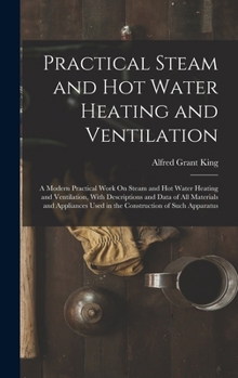 Hardcover Practical Steam and Hot Water Heating and Ventilation: A Modern Practical Work On Steam and Hot Water Heating and Ventilation, With Descriptions and D Book