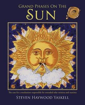 Paperback Grand Phases on the Sun: The Case for a Mechanism Responsible for Extended Solar Minima and Maxima Book