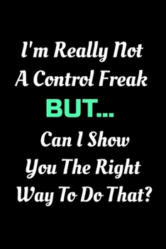 Paperback I'm really not a Control Freak But... Can I show you the right way to do that?: Funny Appreciation Notebook For Coworkers, Friends, Colleagues, Employ Book