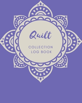 Quilt Collection Log Book: Keep Track Your Collectables ( 60 Sections For Management Your Personal Collection ) - 125 Pages , 8x10 Inches, Paperback