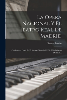 Paperback La Opera Nacional Y El Teatro Real De Madrid: Conferencia Leida En El Ateneo Literario El Dia 5 De Febrero De 1904... [Spanish] Book