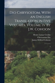 Paperback Dio Chrysostom, With an English translation in Five Volumes, Volume IV by J.W. Cohoon: 4 [Greek] Book