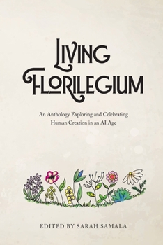 Paperback Living Florilegium: An Anthology Exploring and Celebrating Human Creation in an AI Age Book