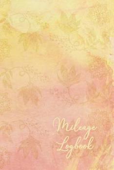 Mileage Logbook: Daily Tracking Your Simple Mileage Log Book, Odometer - Notebook for Business or Personal for Taxes, Yellow Peach Watercolor with Leaf Emboss