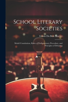 Paperback School Literary Societies: Model Constitution, Rules of Parliamentary Procedure, and Principles of Debating Book