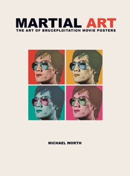 Martial Art: The Art of Bruceploitation Movie Posters: The Art of Bruceploitation Movie Posters