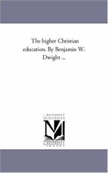 Paperback The Higher Christian Education. by Benjamin W. Dwight ... Book